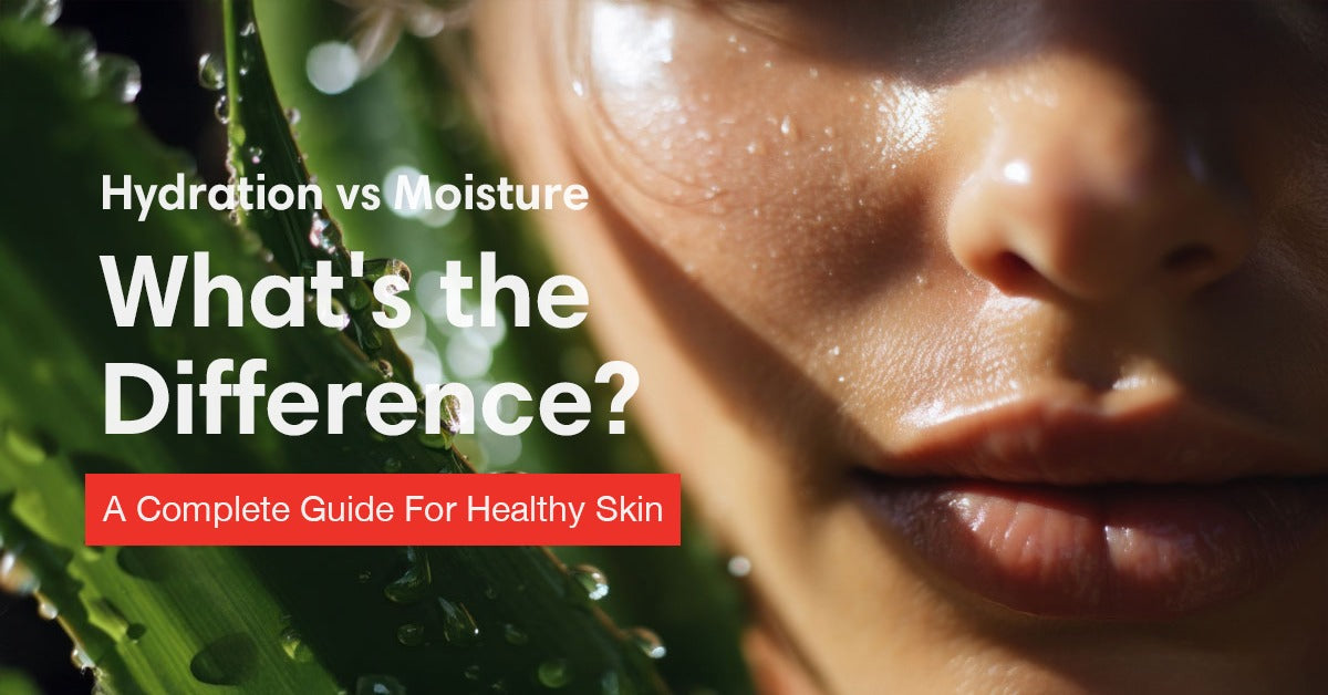 Hydration vs Moisture: What's the Difference? - A Complete Guide Healthy Skin